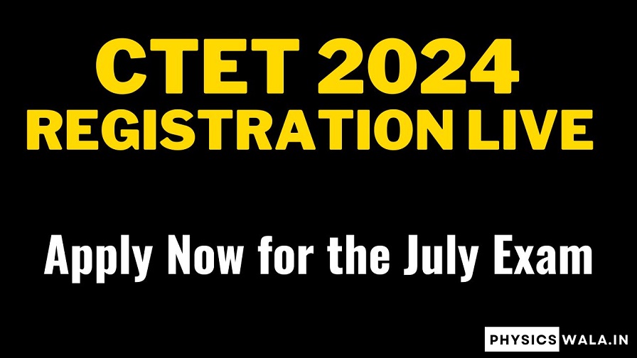CTET 2024 Registration Live - Apply Now for the July Exam