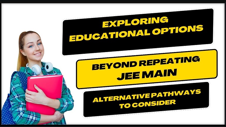 Exploring Educational Options Beyond Repeating JEE Main - Alternative Pathways to Consider