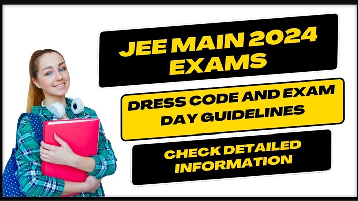 JEE Main 2024 Exams Dress Code and Exam Day Guidelines, Check Detailed Information