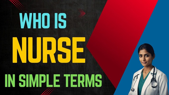 Who is a Nurse in Simple Terms