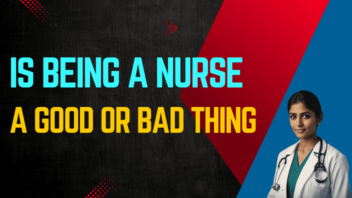 Is being a Nurse a Good or Bad thing