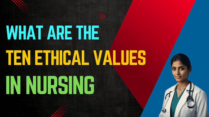 What are the 10 Ethical Values in Nursing