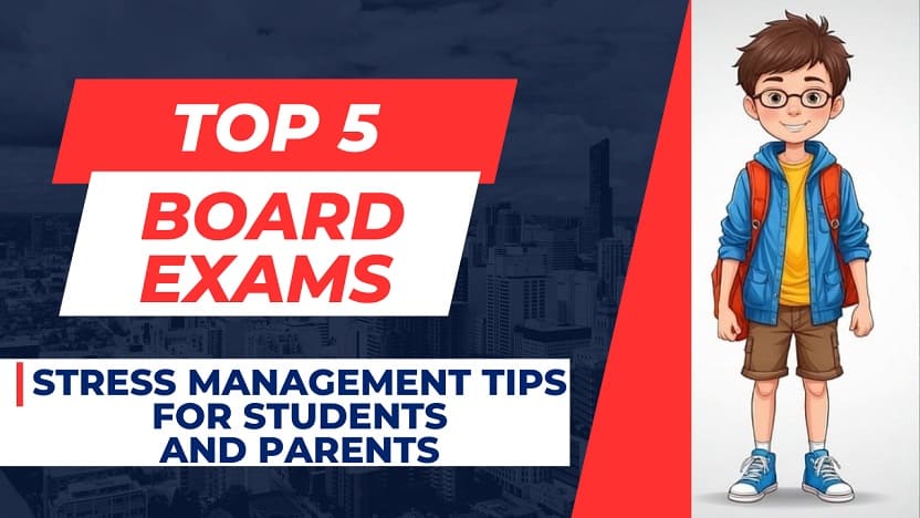 Top 5 Board Exams Stress Management Tips for Students and Parents