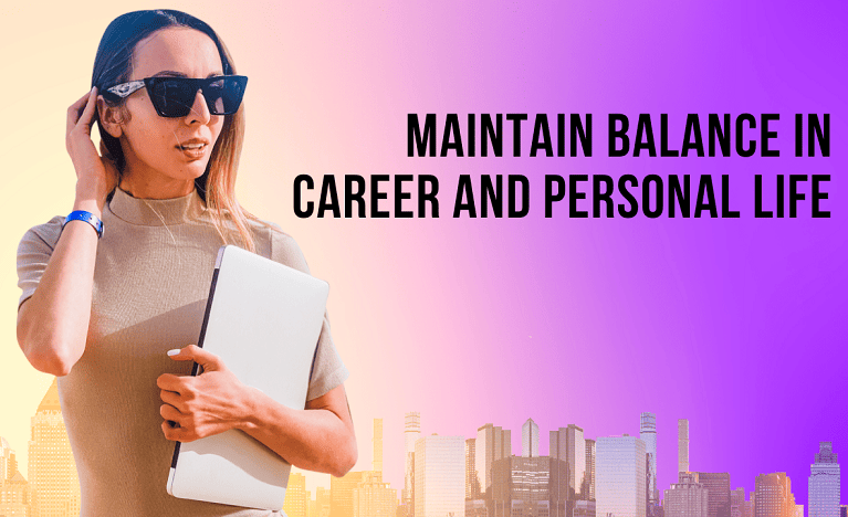 Ways to Maintain Balance in Career and Personal Life