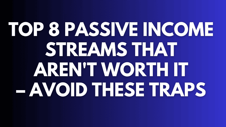 Top 8 Passive Income Streams That Aren't Worth It - Avoid These Traps